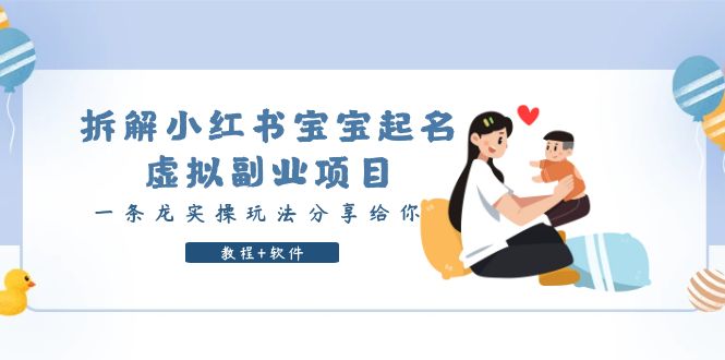 【副业项目6189期】拆解小红书宝宝起名虚拟副业项目，一条龙实操玩法分享给你（教程+软件）-元满创业网