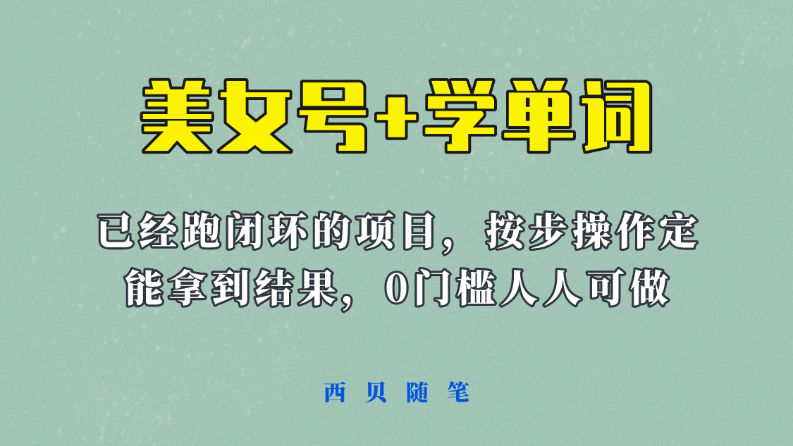 【副业项目6144期】 《美女号+学单词》玩法，信息差而已 课程拆开揉碎了和大家去讲 (教程+素材)-元满创业网