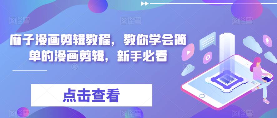 【副业项目6171期】最新漫画剪辑教程，教你学会简单的漫画剪辑，新手必看（无水印）-元满创业网