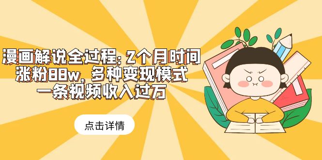【副业项目6176期】漫画解说全过程：2个月时间涨粉88w，多种变现模式，一条视频收入过万-元满创业网