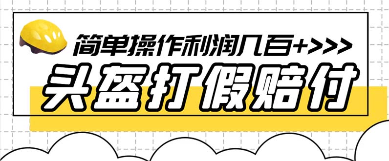 【副业项目6301期】最新头盔打假赔付玩法，一单利润几百+（仅揭秘）-元满创业网