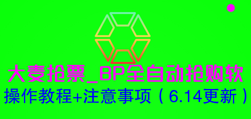 【副业项目6230期】大麦抢票_BP全自动抢购软_操作教程+注意事项（6.14更新）-元满创业网