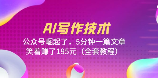【副业项目6324期】AI写作技术：公众号崛起了，5分钟一篇文章，笑着赚了195元（全套教程）-元满创业网