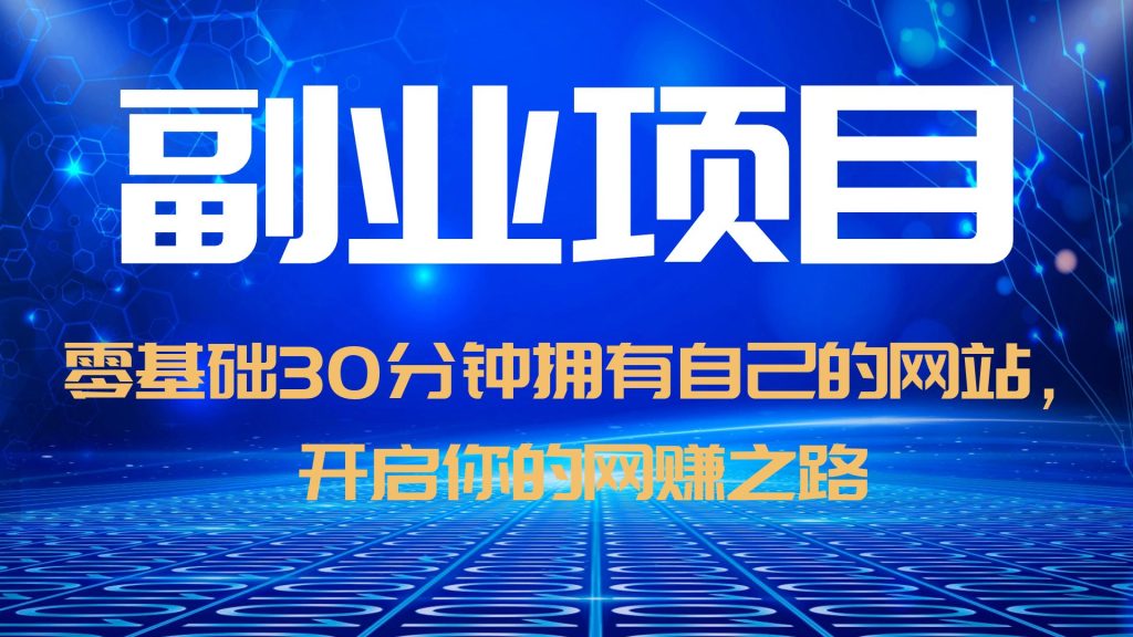 【副业项目6250期】零基础30分钟拥有自己的网站，日赚1000+，开启你的网赚之路（教程+源码）-元满创业网