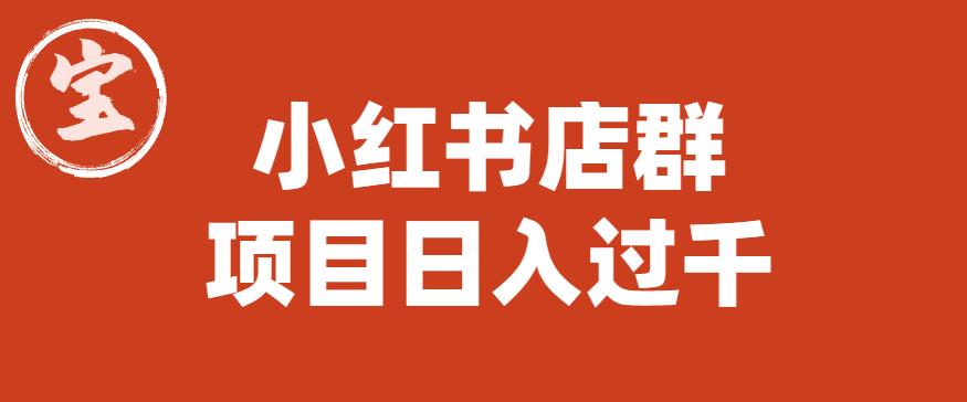 【副业项目6268期】宝哥小红书店群项目，日入过千（图文教程）【揭秘】-元满创业网