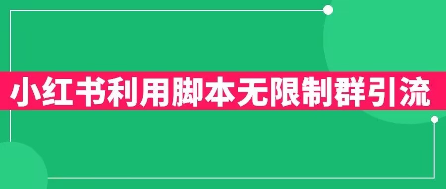 【副业项目6357期】小红书利用脚本无限群引流日引创业粉300+【揭秘】-元满创业网