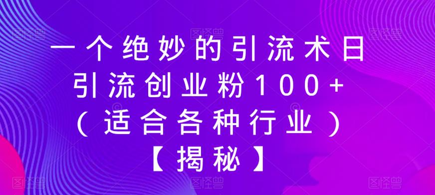 【副业项目6269期】一个绝妙的引流术日引流创业粉100+（适合各种行业）【揭秘】-元满创业网