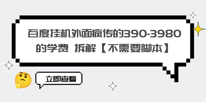 【副业项目6287期】百度挂机外面疯传的390-3980的学费 拆解【不需要脚本】-元满创业网