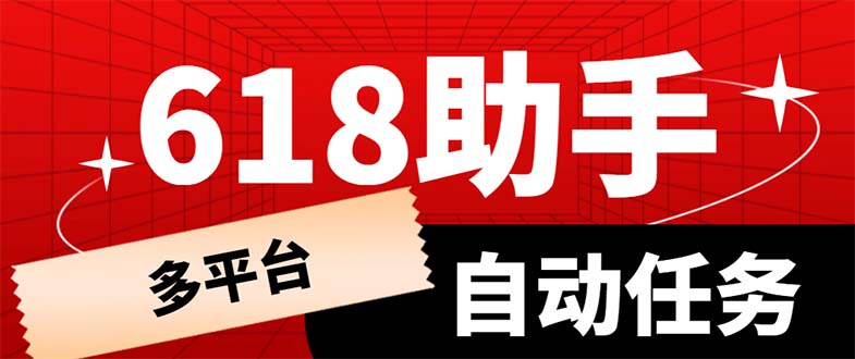 【副业项目6036期】多平台618任务助手，支持京东，淘宝，快手等软件内的17个活动的68个任务-元满创业网