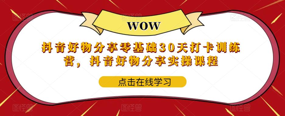 【副业项目6003期】抖音好物分享0基础30天-打卡特训营，抖音好物分享实操课程-元满创业网