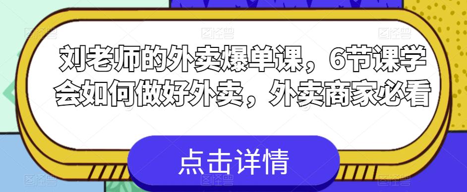 【副业项目6089期】刘老师的外卖爆单课，6节课学会如何做好外卖，外卖商家必看-元满创业网