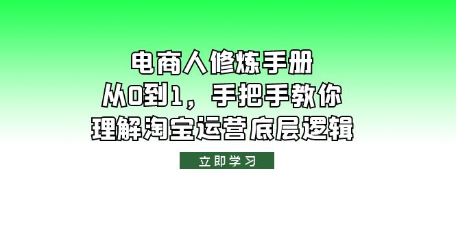 【副业项目6134期】电商人修炼·手册，从0到1，手把手教你理解淘宝运营底层逻辑-元满创业网