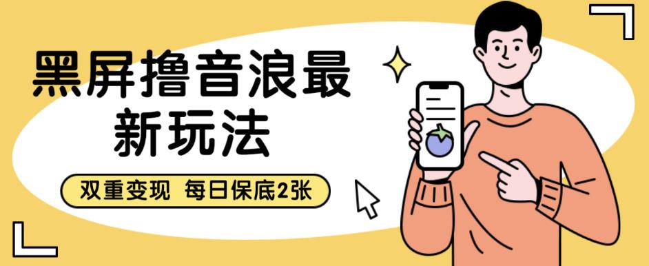 【副业项目6609期】黑屏撸音浪最新玩法，双重变现，每日保底2张【揭秘】-元满创业网