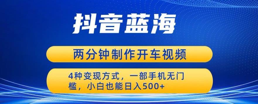 【副业项目6660期】蓝海项目发布开车视频，两分钟一个作品，多种变现方式，一部手机无门槛小白也能日入500-元满创业网