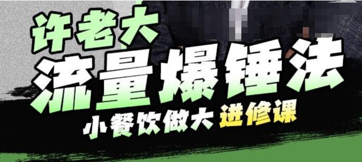 【副业项目6615期】许老大流量爆锤法，小餐饮做大进修课，一年1000家店亲身案例大公开-元满创业网
