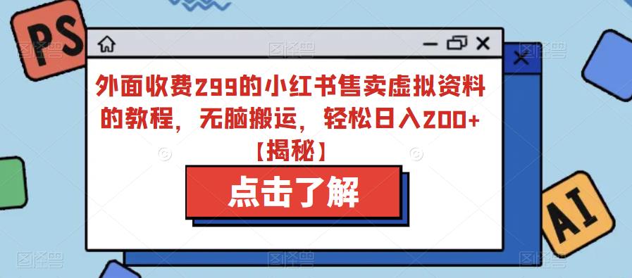 【副业项目6759期】外面收费299的小红书售卖虚拟资料的教程，无脑搬运，轻松日入200+【揭秘】-元满创业网