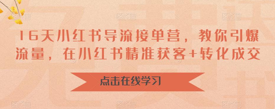 【副业项目6664期】16天-小红书 导流接单营，教你引爆流量，在小红书精准获客+转化成交-元满创业网