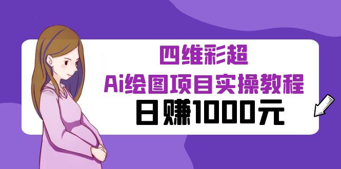 【副业项目6401期】某公众号付费文章：四维彩超Ai绘图项目实操教程，日赚1000元-元满创业网