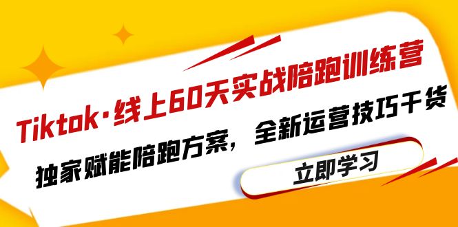 【副业项目6403期】Tiktok·线上60天实战陪跑训练营，独家赋能陪跑方案，全新运营技巧干货-元满创业网