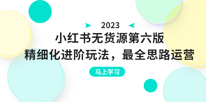 【副业项目6545期】绅白不白·小红书无货源第六版，精细化进阶玩法，最全思路运营，可长久操作-元满创业网