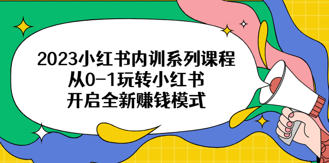 【副业项目6555期】2023小红书内训系列课程，从0-1玩转小红书，开启全新赚钱模式-元满创业网