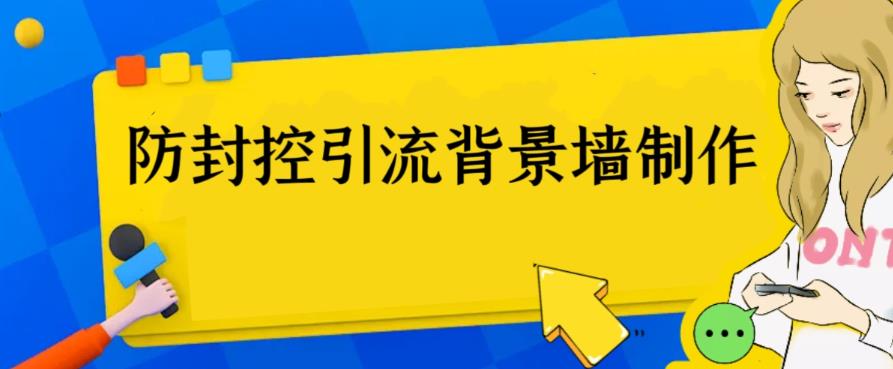 【副业项目6478期】外面收费128防封控引流背景墙制作教程，火爆圈子里的三大防封控引流神器-元满创业网