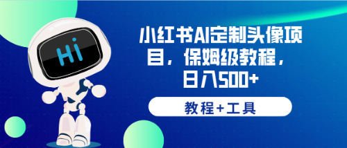 【副业项目6482期】小红书AI定制头像项目，保姆级教程，日入500+，【教程+工具】-元满创业网