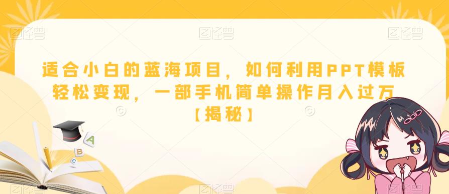 【副业项目6567期】适合小白的蓝海项目，如何利用PPT模板轻松变现，一部手机简单操作月入过万-元满创业网