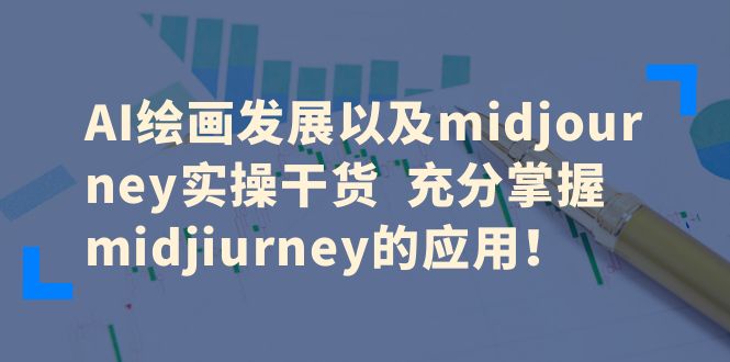 【副业项目6486期】AI绘画发展以及midjourney实操干货 充分掌握midjiurney的应用！-元满创业网