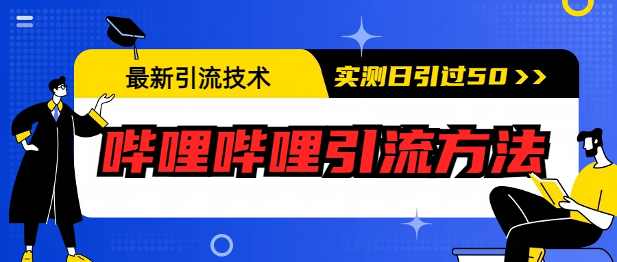 【副业项目6706期】最新引流技术：哔哩哔哩引流方法，实测日引50+-元满创业网