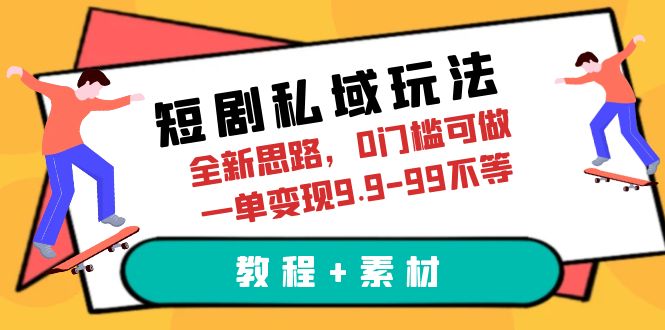 【副业项目6582期】短剧私域玩法，全新思路，0门槛可做，一单变现9.9-99不等（教程+素材）-元满创业网