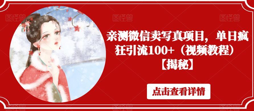 【副业项目6504期】亲测微信卖写真项目，单日疯狂引流100+（视频教程）【揭秘】-元满创业网