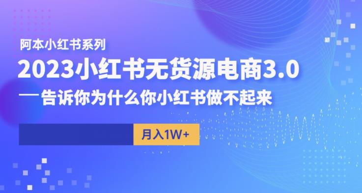 【副业项目6506期】阿本小红书无货源电商3.0，告诉你为什么你小红书做不起来-元满创业网