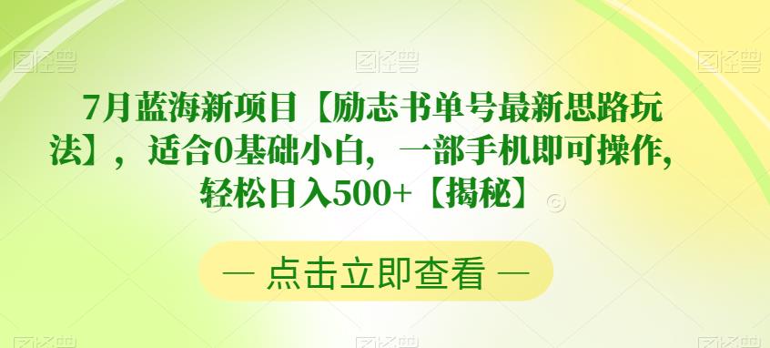 【副业项目6730期】7月蓝海新项目【励志书单号最新思路玩法】，适合0基础小白，一部手机即可操作，轻松日入500+【揭秘】-元满创业网