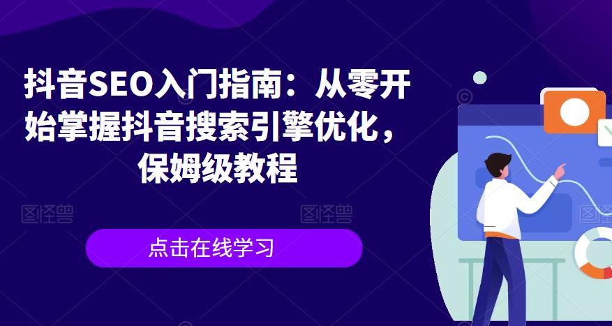 【副业项目6732期】抖音SEO入门指南：从零开始掌握抖音搜索引擎优化，保姆级教程-元满创业网