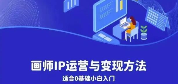 【副业项目6735期】画师IP运营与变现方法，0基础小白进阶自由插画师系统课-元满创业网