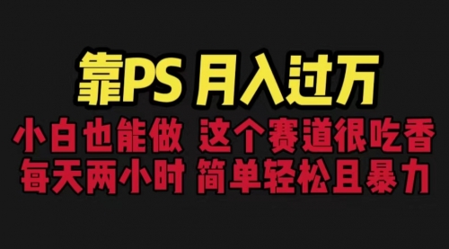 【副业项目6785期】靠PS月入过万 小白做这个赛道很吃香 每天2小时，简单且暴利（教学+170G资料)-元满创业网