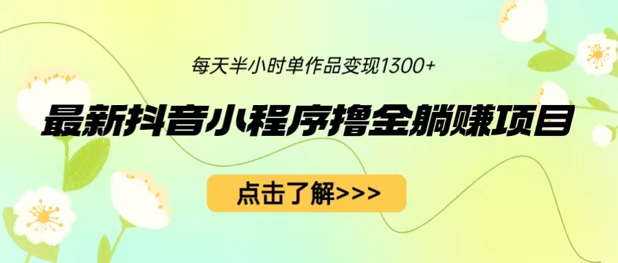 【副业项目6805期】最新抖音小程序撸金躺赚项目，一部手机每天半小时，单个作品变现1300+-元满创业网