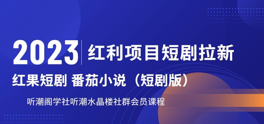 【副业项目6817期】2023红利项目短剧拉新，听潮阁学社月入过万红果短剧番茄小说CPA拉新项目教程-元满创业网