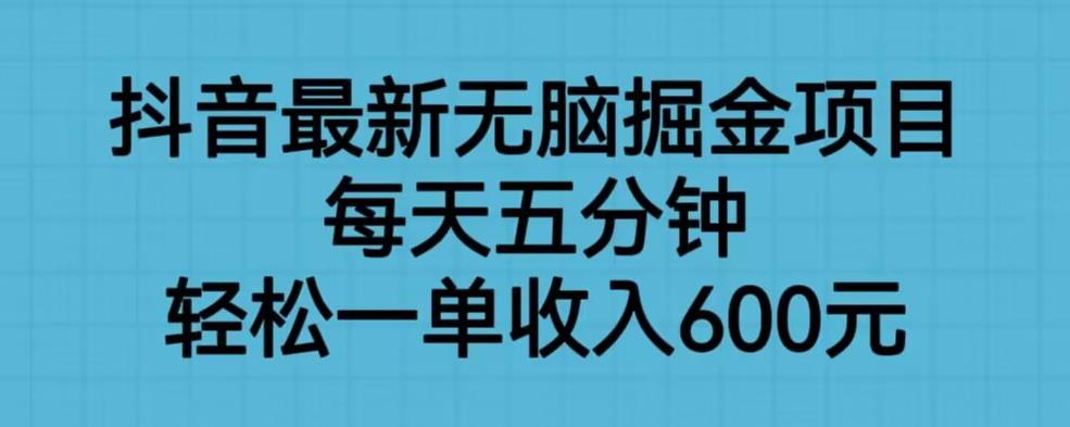 【副业项目6836期】抖音最新无脑掘金项目，每天五分钟，轻松一单收入600元【揭秘】-元满创业网
