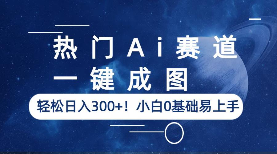 【副业项目6529期】热门Ai赛道，一键成图，轻松日入300+！小白0基础易上手-元满创业网