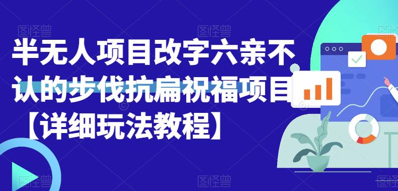 【副业项目6845期】半无人直播项目，改字六亲不认的步伐抗扁祝福项目【详细玩法教程】-元满创业网