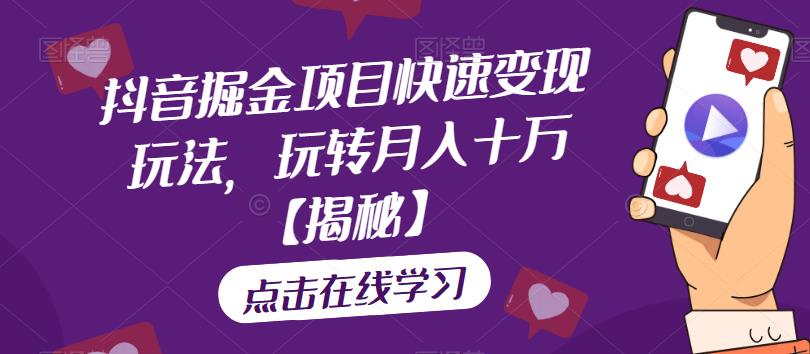 【副业项目6848期】抖音掘金项目快速变现玩法，玩转月入十万【揭秘】-元满创业网