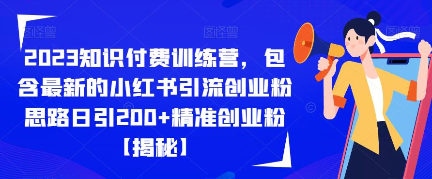 【副业项目6854期】2023知识付费训练营，包含最新的小红书引流创业粉思路日引200+精准创业粉【揭秘】-元满创业网
