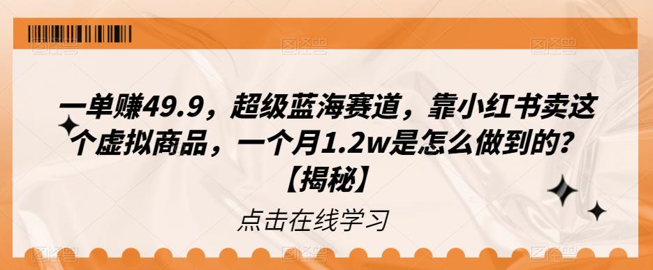 【副业项目6899期】一单赚49.9，超级蓝海赛道，靠小红书卖这个虚拟商品，一个月1.2w是怎么做到的？【揭秘】-元满创业网
