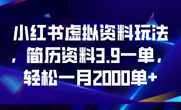 【副业项目6976期】小红书虚拟资料玩法，简历资料3.9一单，轻松一月2000单+-元满创业网
