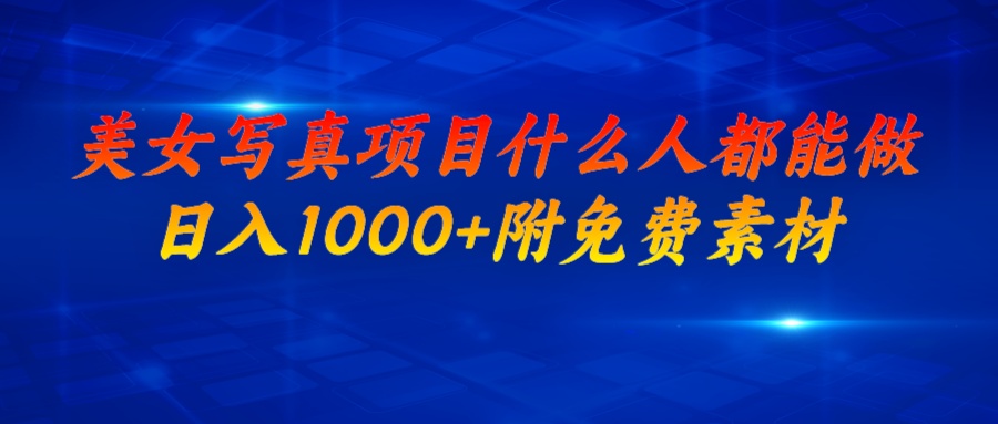 【副业项目6981期】美女写真项目，什么人都能做，日入1000+，附美女免费素材-元满创业网