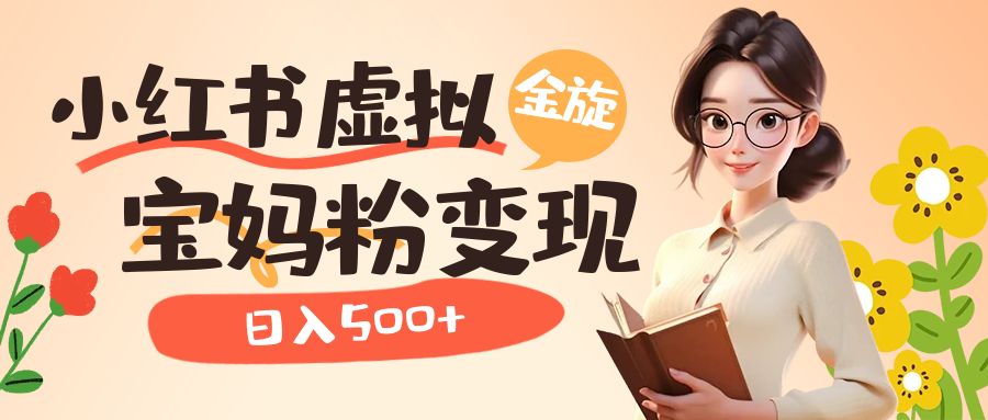 【副业项目6946期】小红书虚拟资源变现升级玩法，宝妈粉多种变现方式，日入500+-元满创业网