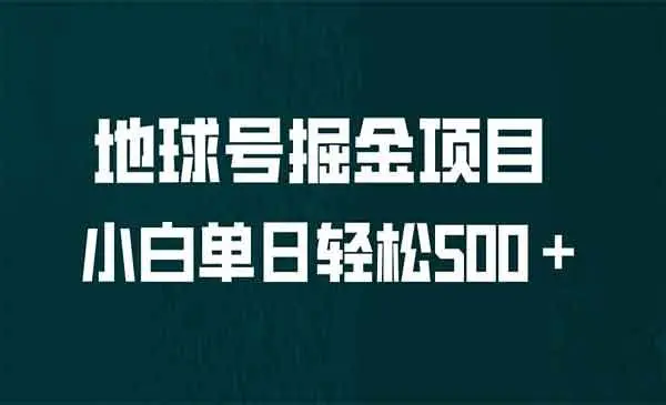 【副业项目6961期】全网首发！地球号掘金项目，小白每天轻松500＋，无脑上手怼量-元满创业网