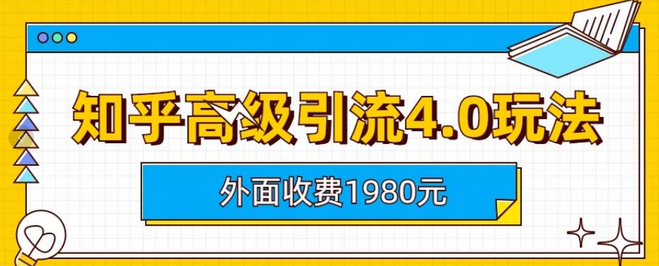【副业项目6964期】外面收费1980知乎高级引流4.0玩法，纯实操课程-元满创业网